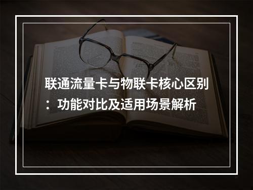 联通流量卡与物联卡核心区别：功能对比及适用场景解析