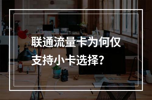 联通流量卡为何仅支持小卡选择？