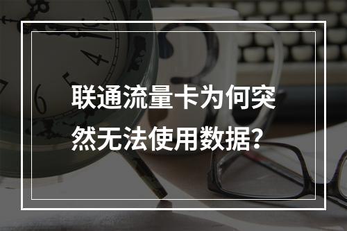 联通流量卡为何突然无法使用数据？