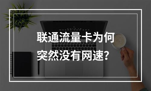 联通流量卡为何突然没有网速？