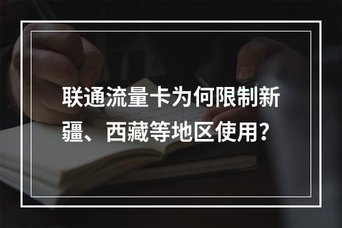 联通流量卡为何限制新疆、西藏等地区使用？
