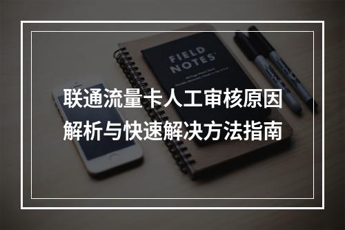 联通流量卡人工审核原因解析与快速解决方法指南