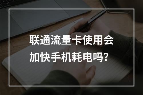联通流量卡使用会加快手机耗电吗？
