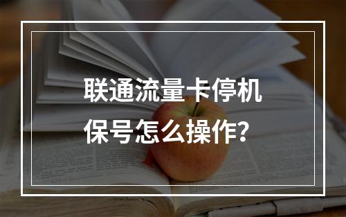 联通流量卡停机保号怎么操作？