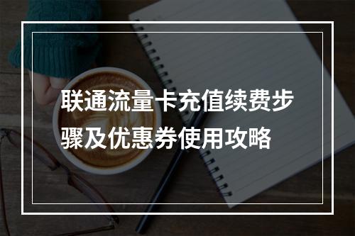 联通流量卡充值续费步骤及优惠券使用攻略