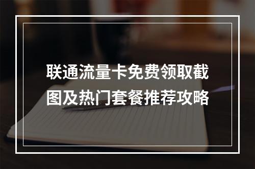 联通流量卡免费领取截图及热门套餐推荐攻略