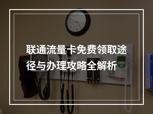 联通流量卡免费领取途径与办理攻略全解析