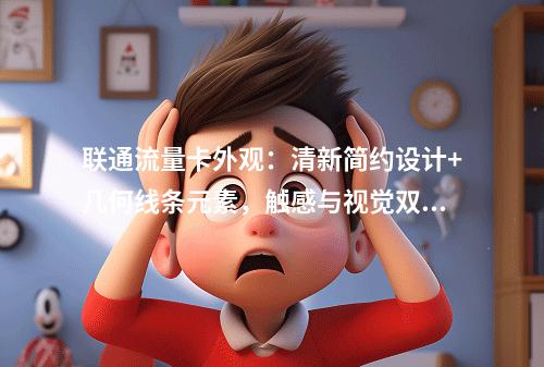 联通流量卡外观：清新简约设计+几何线条元素，触感与视觉双重升级