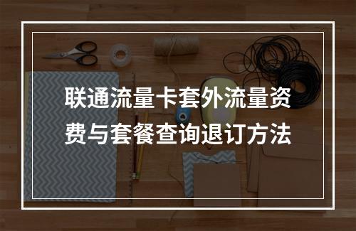 联通流量卡套外流量资费与套餐查询退订方法