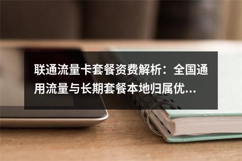 联通流量卡套餐资费解析：全国通用流量与长期套餐本地归属优惠