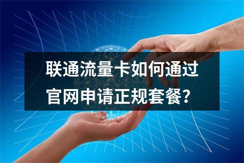 联通流量卡如何通过官网申请正规套餐？