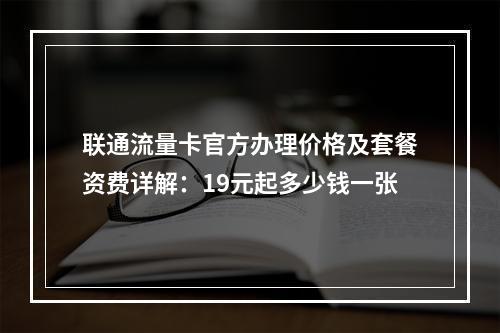 联通流量卡官方办理价格及套餐资费详解：19元起多少钱一张