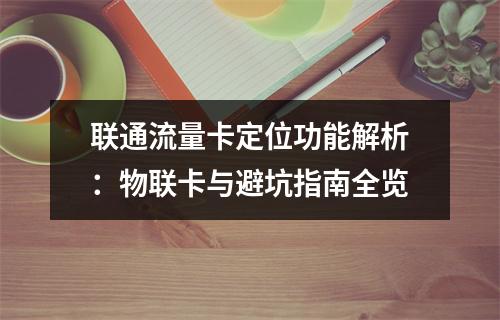 联通流量卡定位功能解析：物联卡与避坑指南全览