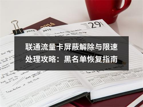 联通流量卡屏蔽解除与限速处理攻略：黑名单恢复指南