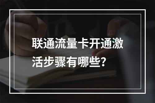联通流量卡开通激活步骤有哪些？