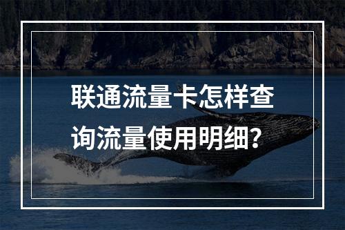 联通流量卡怎样查询流量使用明细？