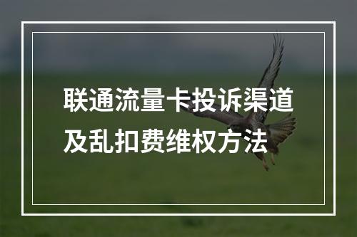 联通流量卡投诉渠道及乱扣费维权方法