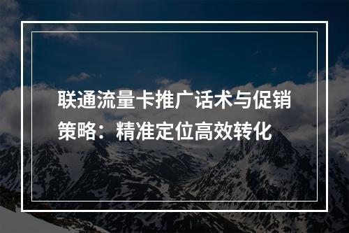 联通流量卡推广话术与促销策略：精准定位高效转化
