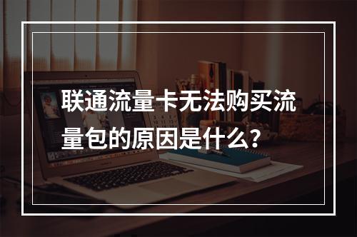 联通流量卡无法购买流量包的原因是什么？