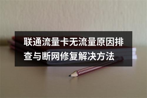 联通流量卡无流量原因排查与断网修复解决方法