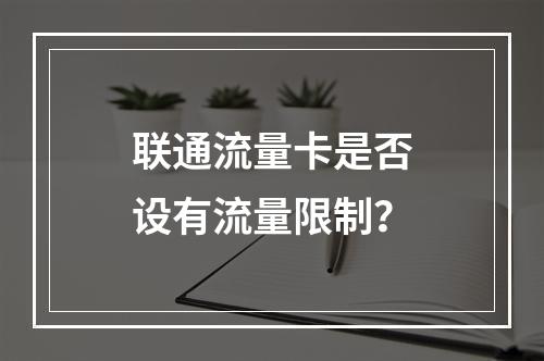 联通流量卡是否设有流量限制？