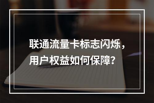 联通流量卡标志闪烁，用户权益如何保障？