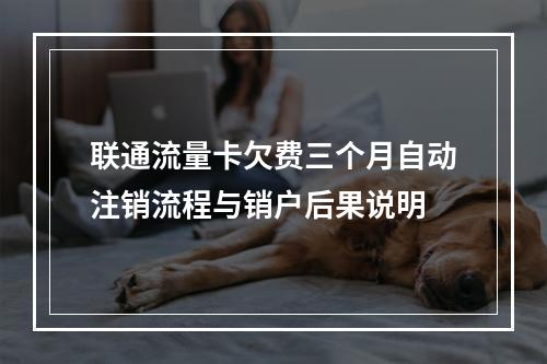 联通流量卡欠费三个月自动注销流程与销户后果说明