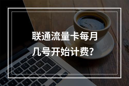 联通流量卡每月几号开始计费？