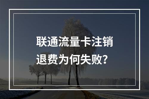 联通流量卡注销退费为何失败？