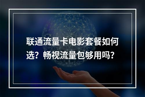 联通流量卡电影套餐如何选？畅视流量包够用吗？
