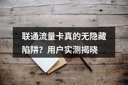 联通流量卡真的无隐藏陷阱？用户实测揭晓