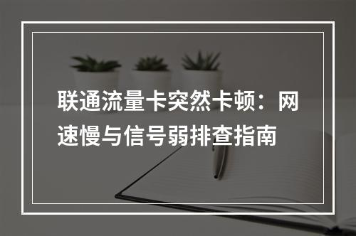 联通流量卡突然卡顿：网速慢与信号弱排查指南