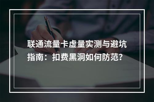 联通流量卡虚量实测与避坑指南：扣费黑洞如何防范？