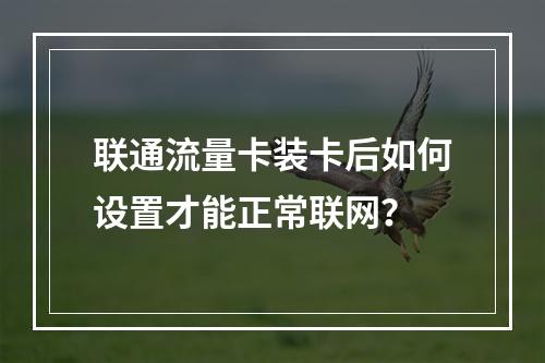 联通流量卡装卡后如何设置才能正常联网？