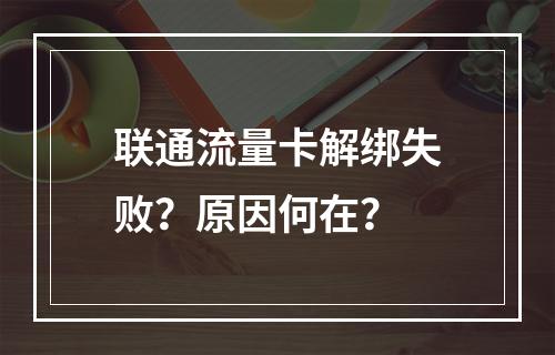 联通流量卡解绑失败？原因何在？