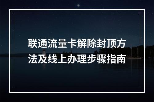 联通流量卡解除封顶方法及线上办理步骤指南