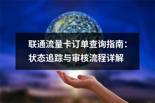 联通流量卡订单查询指南：状态追踪与审核流程详解