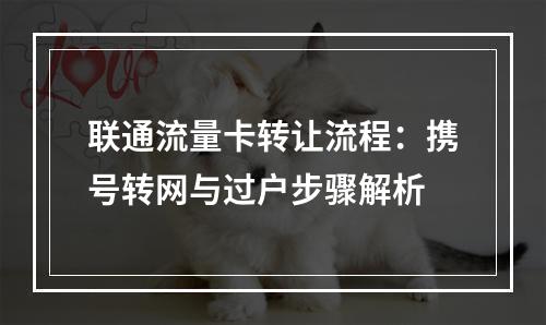 联通流量卡转让流程：携号转网与过户步骤解析