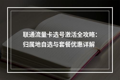 联通流量卡选号激活全攻略：归属地自选与套餐优惠详解