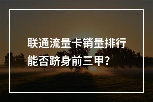 联通流量卡销量排行能否跻身前三甲？