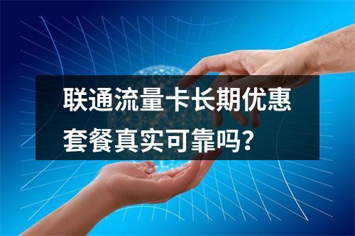 联通流量卡长期优惠套餐真实可靠吗？