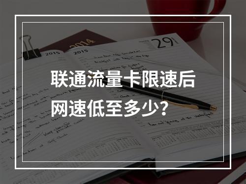 联通流量卡限速后网速低至多少？
