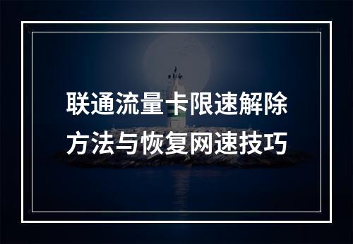 联通流量卡限速解除方法与恢复网速技巧