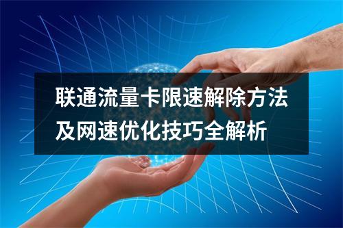 联通流量卡限速解除方法及网速优化技巧全解析