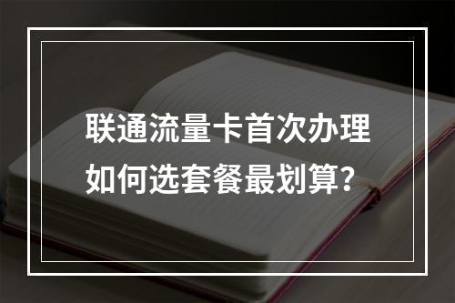 联通流量卡首次办理如何选套餐最划算？