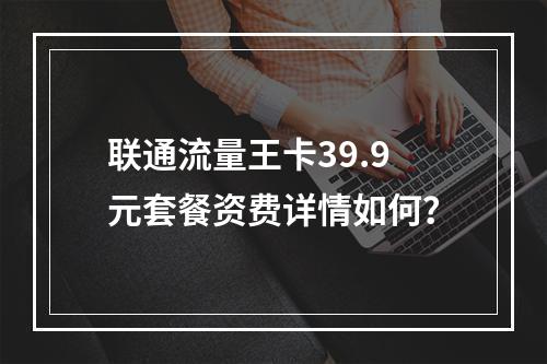 联通流量王卡39.9元套餐资费详情如何？