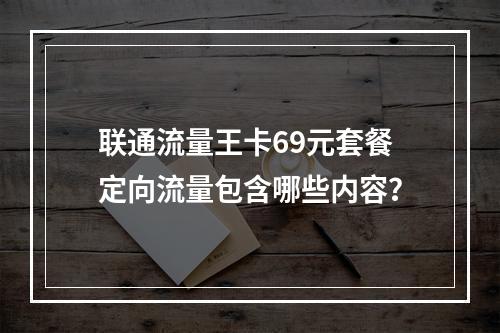 联通流量王卡69元套餐定向流量包含哪些内容？