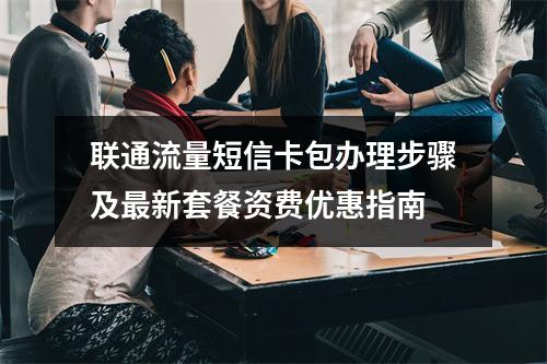 联通流量短信卡包办理步骤及最新套餐资费优惠指南