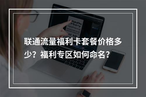 联通流量福利卡套餐价格多少？福利专区如何命名？
