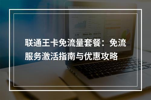 联通王卡免流量套餐：免流服务激活指南与优惠攻略